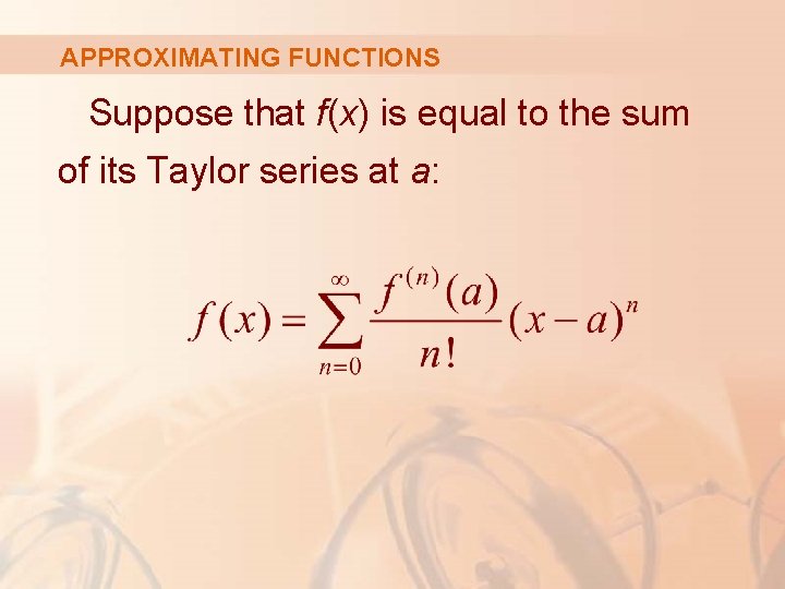 APPROXIMATING FUNCTIONS Suppose that f(x) is equal to the sum of its Taylor series