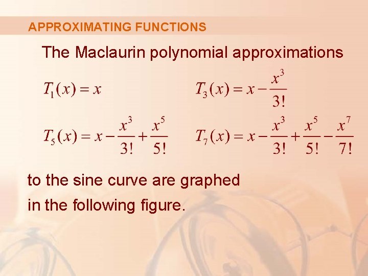 APPROXIMATING FUNCTIONS The Maclaurin polynomial approximations to the sine curve are graphed in the