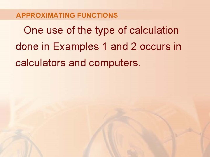 APPROXIMATING FUNCTIONS One use of the type of calculation done in Examples 1 and