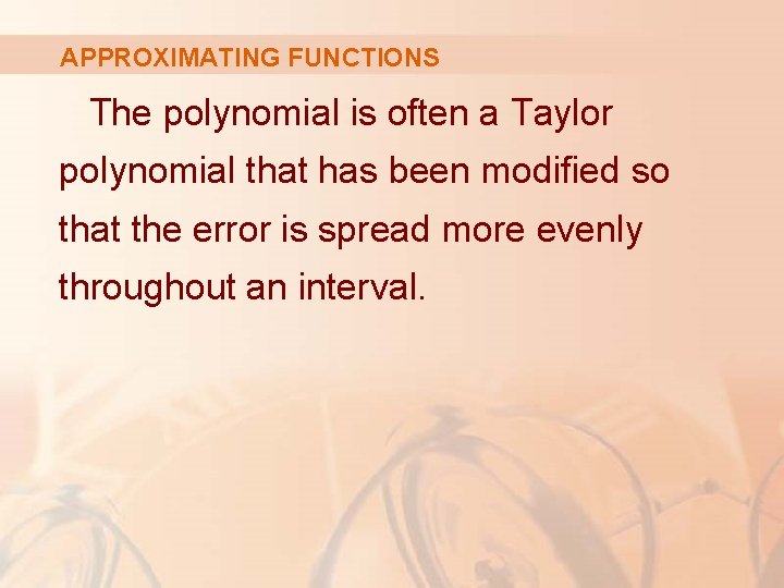 APPROXIMATING FUNCTIONS The polynomial is often a Taylor polynomial that has been modified so