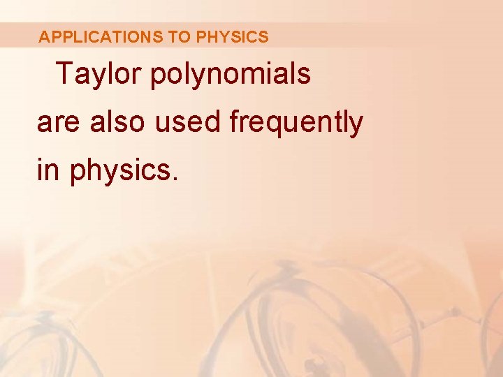 APPLICATIONS TO PHYSICS Taylor polynomials are also used frequently in physics. 