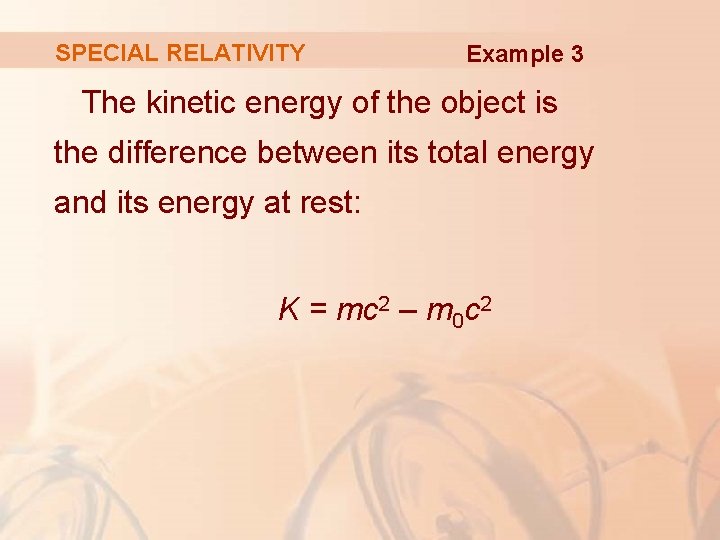 SPECIAL RELATIVITY Example 3 The kinetic energy of the object is the difference between