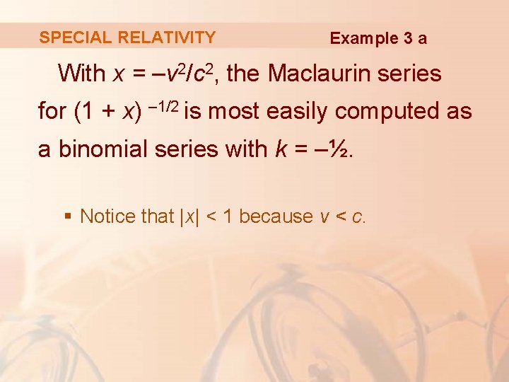 SPECIAL RELATIVITY Example 3 a With x = –v 2/c 2, the Maclaurin series