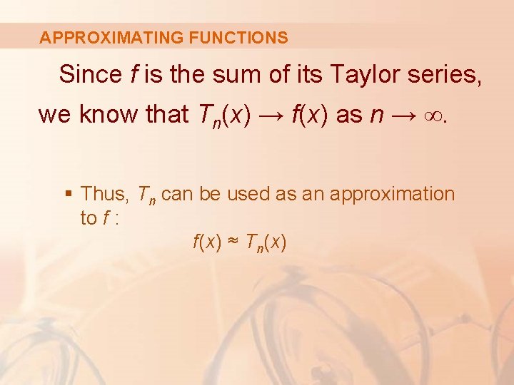 APPROXIMATING FUNCTIONS Since f is the sum of its Taylor series, we know that