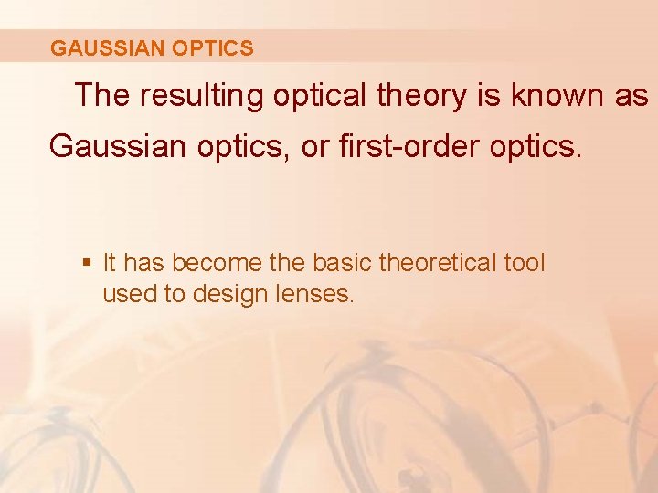 GAUSSIAN OPTICS The resulting optical theory is known as Gaussian optics, or first-order optics.
