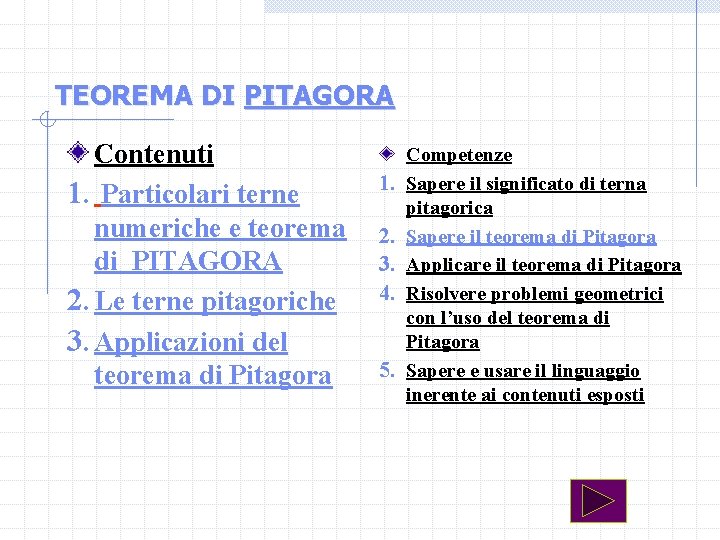 TEOREMA DI PITAGORA Contenuti 1. Particolari terne numeriche e teorema di PITAGORA 2. Le
