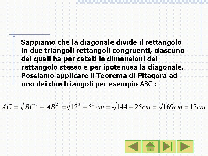 Sappiamo che la diagonale divide il rettangolo in due triangoli rettangoli congruenti, ciascuno dei