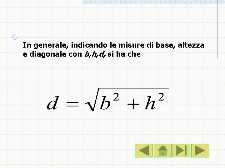 In generale, indicando le misure di base, altezza e diagonale con b, h, d,