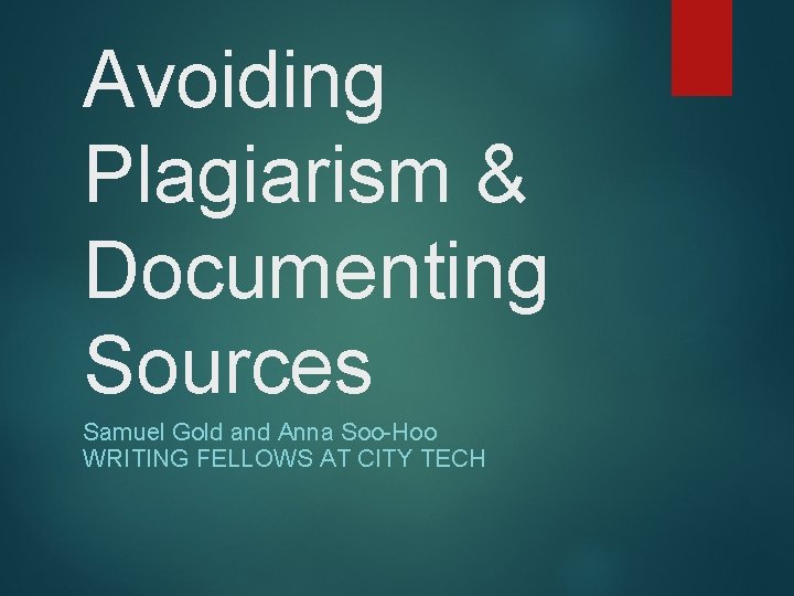 Avoiding Plagiarism & Documenting Sources Samuel Gold and Anna Soo-Hoo WRITING FELLOWS AT CITY