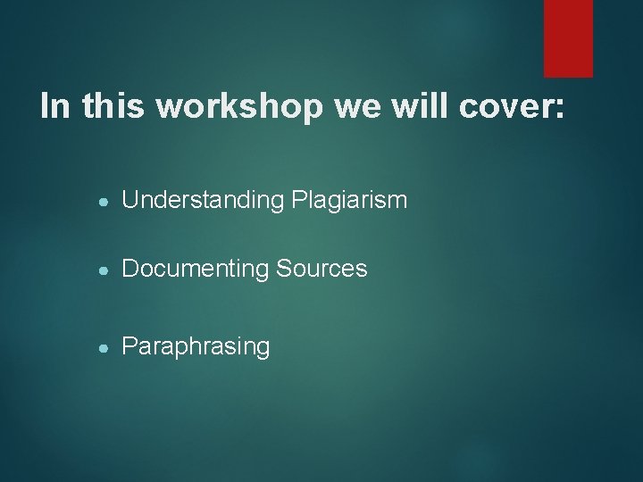 In this workshop we will cover: ● Understanding Plagiarism ● Documenting Sources ● Paraphrasing