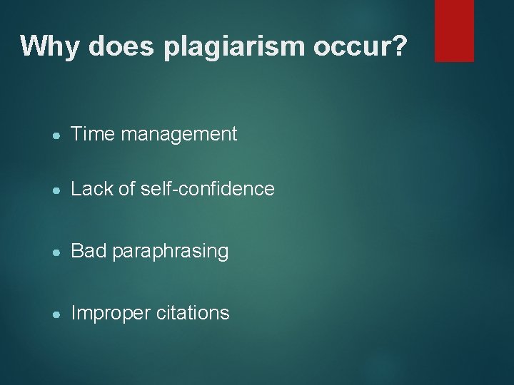 Why does plagiarism occur? ● Time management ● Lack of self-confidence ● Bad paraphrasing