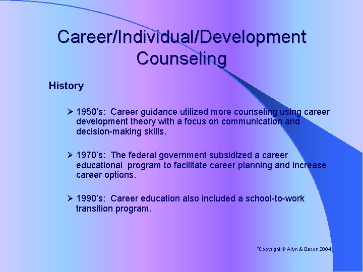 Career/Individual/Development Counseling History Ø 1950’s: Career guidance utilized more counseling using career development theory
