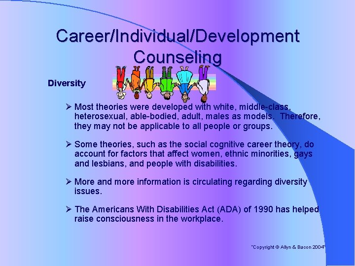Career/Individual/Development Counseling Diversity Ø Most theories were developed with white, middle-class, heterosexual, able-bodied, adult,