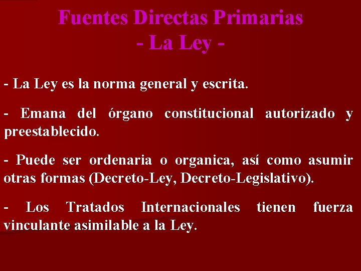 Fuentes Directas Primarias - La Ley es la norma general y escrita. - Emana