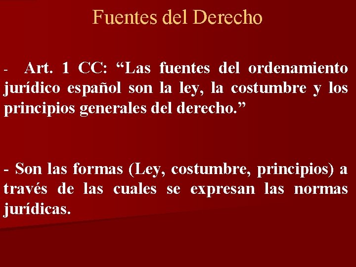 Fuentes del Derecho Art. 1 CC: “Las fuentes del ordenamiento jurídico español son la