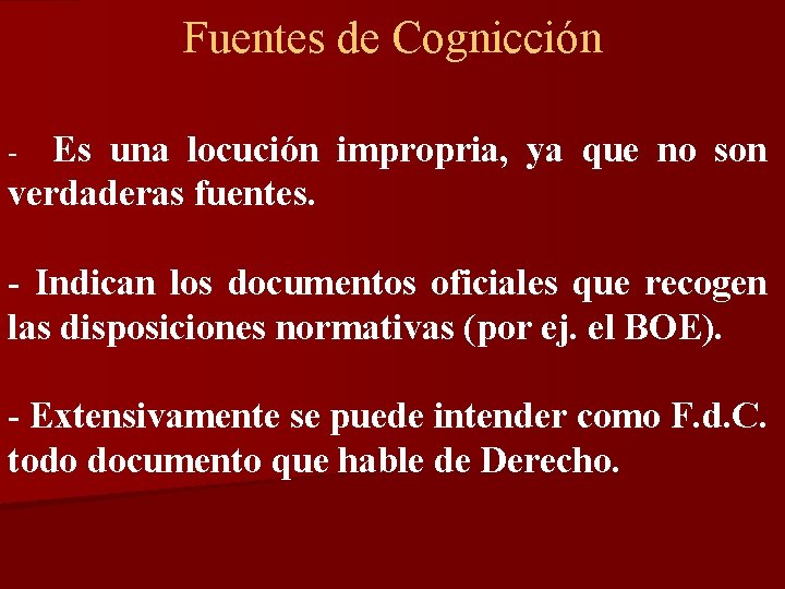 Fuentes de Cognicción Es una locución impropria, ya que no son verdaderas fuentes. -