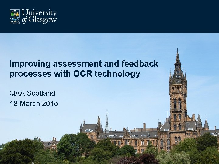 Improving assessment and feedback processes with OCR technology QAA Scotland 18 March 2015 