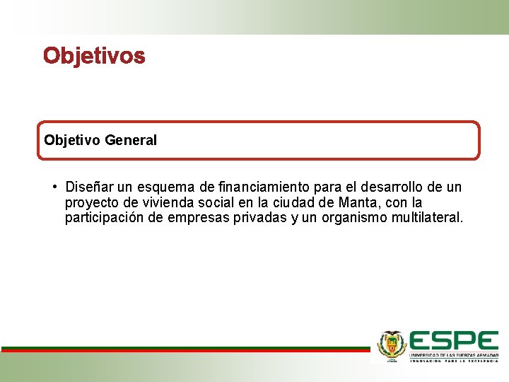 Objetivos Objetivo General • Diseñar un esquema de financiamiento para el desarrollo de un