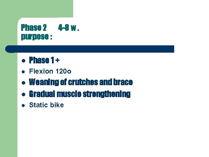 Phase 2 4 -8 w. purpose : Phase 1 + Flexion 120 o Weaning