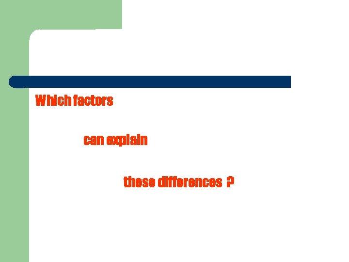 Which factors can explain these differences ? 