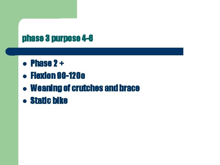 phase 3 purpose 4 -6 Phase 2 + Flexion 90 -120 o Weaning of