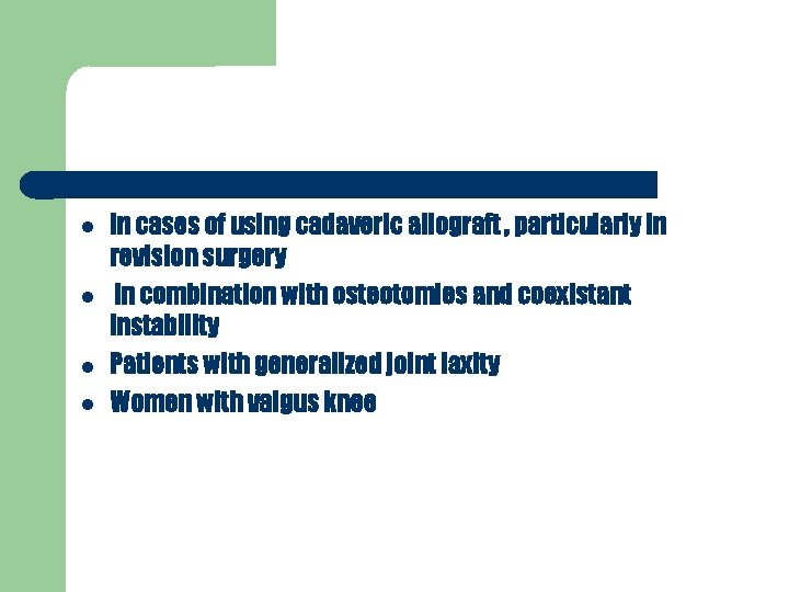 In cases of using cadaveric allograft , particularly in revision surgery in combination