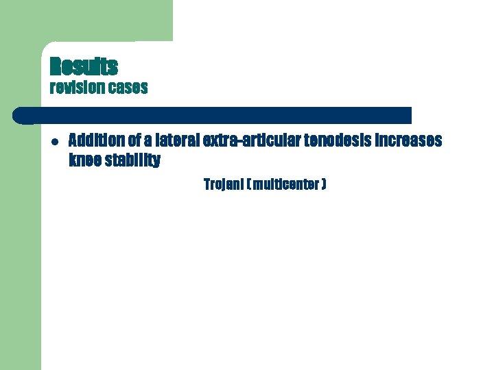 Results revision cases Addition of a lateral extra-articular tenodesis increases knee stability Trojani (
