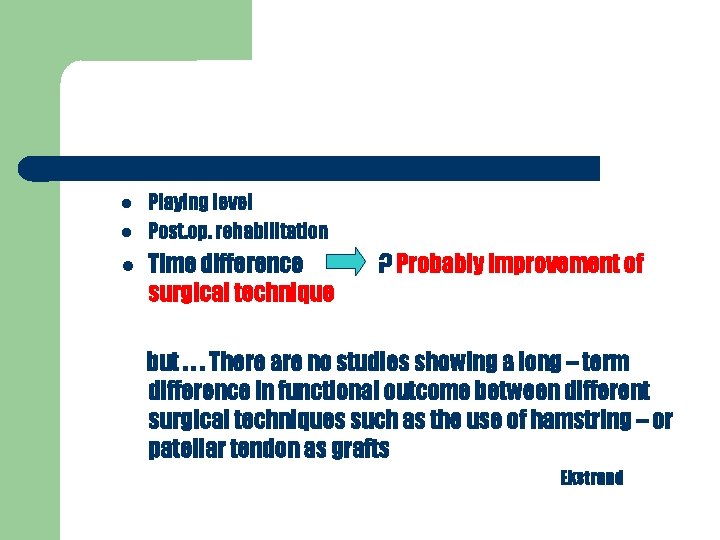  Playing level Post. op. rehabilitation Time difference surgical technique ? Probably improvement of