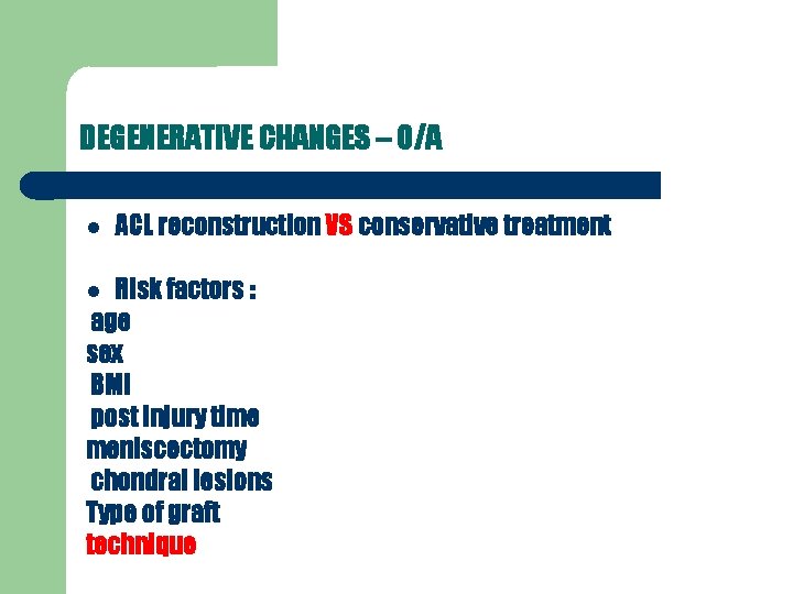 DEGENERATIVE CHANGES – O/A ACL reconstruction VS conservative treatment Risk factors : age sex