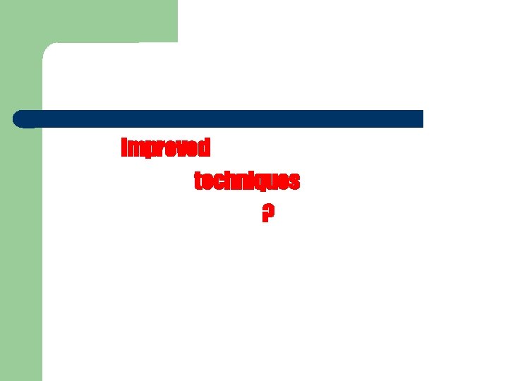 Improved techniques ? 