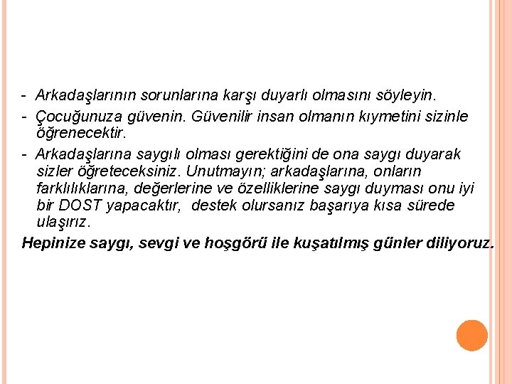 - Arkadaşlarının sorunlarına karşı duyarlı olmasını söyleyin. - Çocuğunuza güvenin. Güvenilir insan olmanın kıymetini