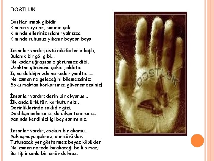 DOSTLUK Dostlar ırmak gibidir Kiminin suyu az, kiminin çok Kiminde elleriniz ıslanır yalnızca Kiminde