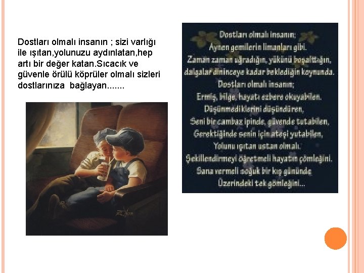 Dostları olmalı insanın ; sizi varlığı ile ışıtan, yolunuzu aydınlatan, hep artı bir değer