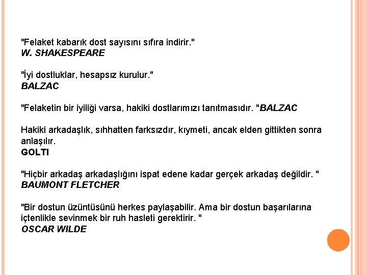 "Felaket kabarık dost sayısını sıfıra indirir. " W. SHAKESPEARE "İyi dostluklar, hesapsız kurulur. "