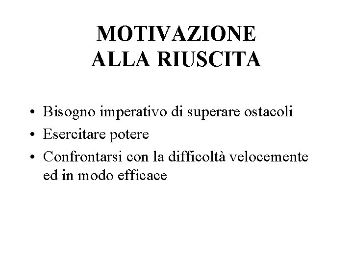 MOTIVAZIONE ALLA RIUSCITA • Bisogno imperativo di superare ostacoli • Esercitare potere • Confrontarsi