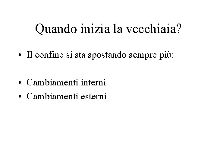 Quando inizia la vecchiaia? • Il confine si sta spostando sempre più: • Cambiamenti