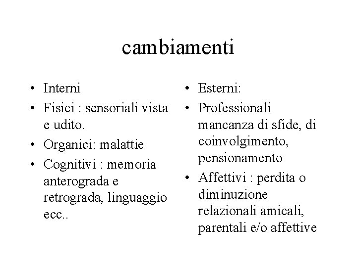 cambiamenti • Interni • Fisici : sensoriali vista e udito. • Organici: malattie •