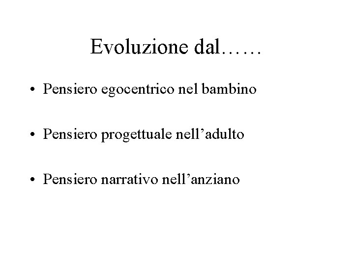 Evoluzione dal…… • Pensiero egocentrico nel bambino • Pensiero progettuale nell’adulto • Pensiero narrativo