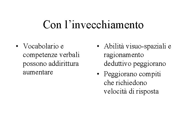 Con l’invecchiamento • Vocabolario e competenze verbali possono addirittura aumentare • Abilità visuo-spaziali e