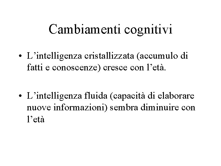 Cambiamenti cognitivi • L’intelligenza cristallizzata (accumulo di fatti e conoscenze) cresce con l’età. •
