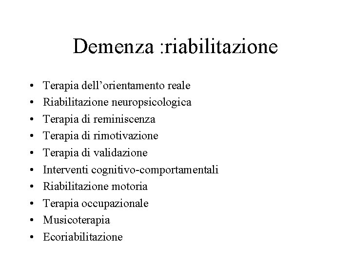 Demenza : riabilitazione • • • Terapia dell’orientamento reale Riabilitazione neuropsicologica Terapia di reminiscenza