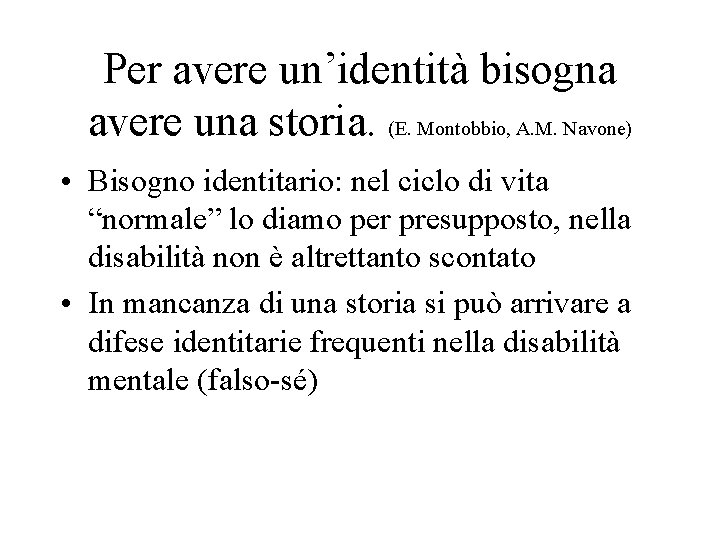 Per avere un’identità bisogna avere una storia. (E. Montobbio, A. M. Navone) • Bisogno