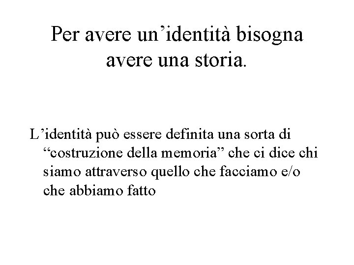 Per avere un’identità bisogna avere una storia. L’identità può essere definita una sorta di