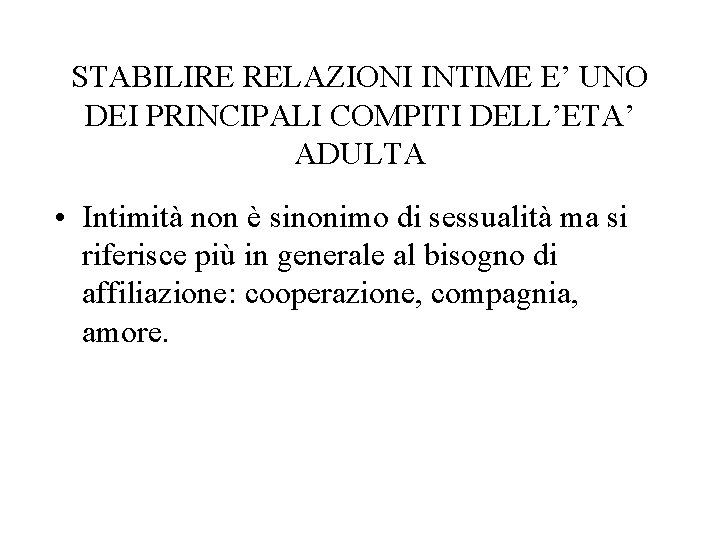 STABILIRE RELAZIONI INTIME E’ UNO DEI PRINCIPALI COMPITI DELL’ETA’ ADULTA • Intimità non è