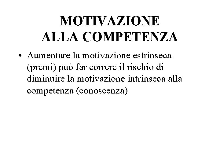 MOTIVAZIONE ALLA COMPETENZA • Aumentare la motivazione estrinseca (premi) può far correre il rischio