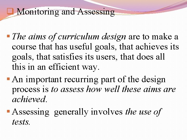 q Monitoring and Assessing § The aims of curriculum design are to make a