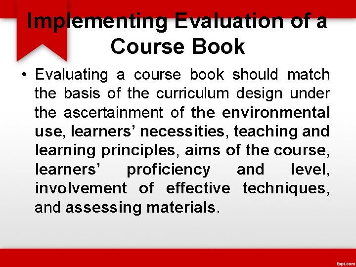 Implementing Evaluation of a Course Book • Evaluating a course book should match the