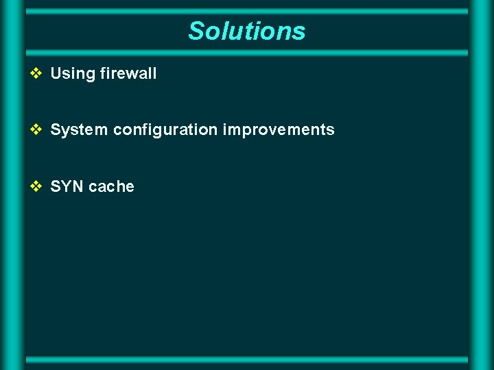 Solutions v Using firewall v System configuration improvements v SYN cache Solutions v Using firewall v System configuration improvements v SYN cache