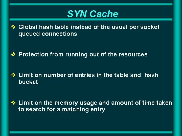 SYN Cache v Global hash table instead of the usual per socket queued connections SYN Cache v Global hash table instead of the usual per socket queued connections