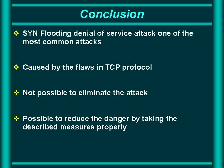 Conclusion v SYN Flooding denial of service attack one of the most common attacks Conclusion v SYN Flooding denial of service attack one of the most common attacks